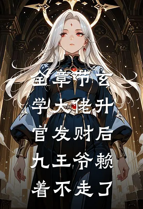 全章节玄学大佬升官发财后，九王爷赖着不走了