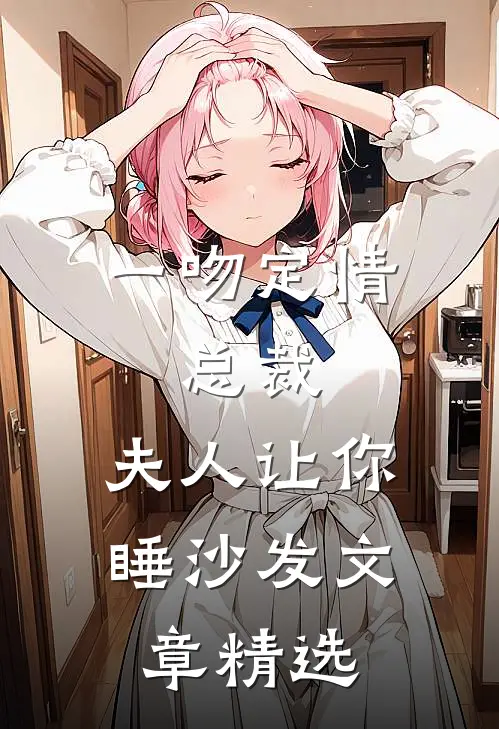 一吻定情：总裁，夫人让你睡沙发文章精选