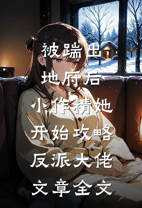 被踹出地府后，小作精她开始攻略反派大佬文章全文