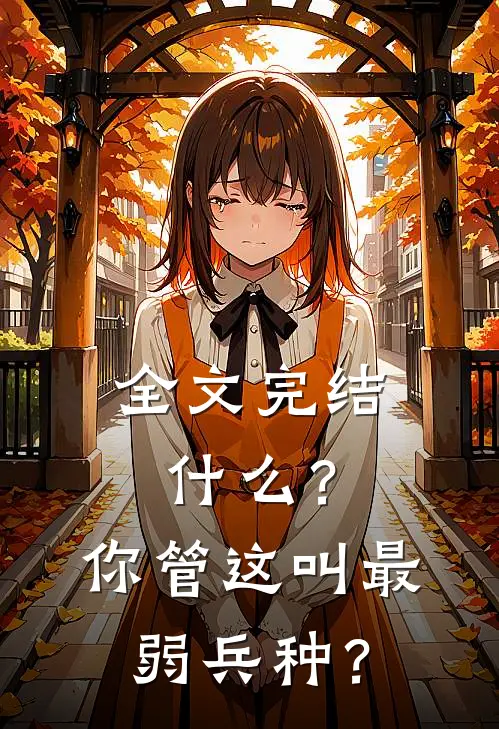 全文完结什么？你管这叫最弱兵种？