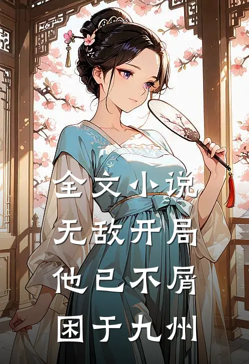 全文小说无敌开局，他已不屑困于九州