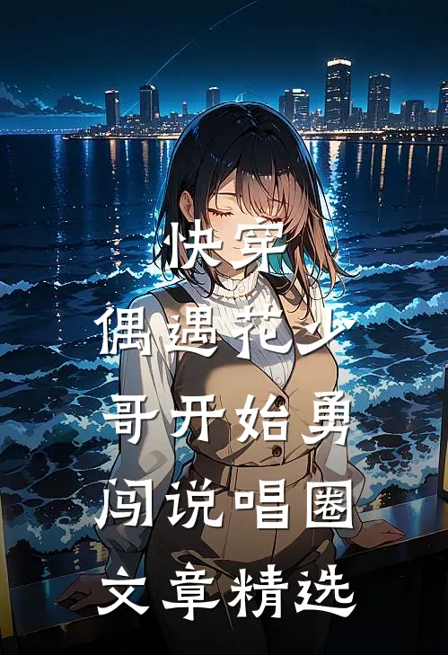 快穿：偶遇花少，哥开始勇闯说唱圈文章精选