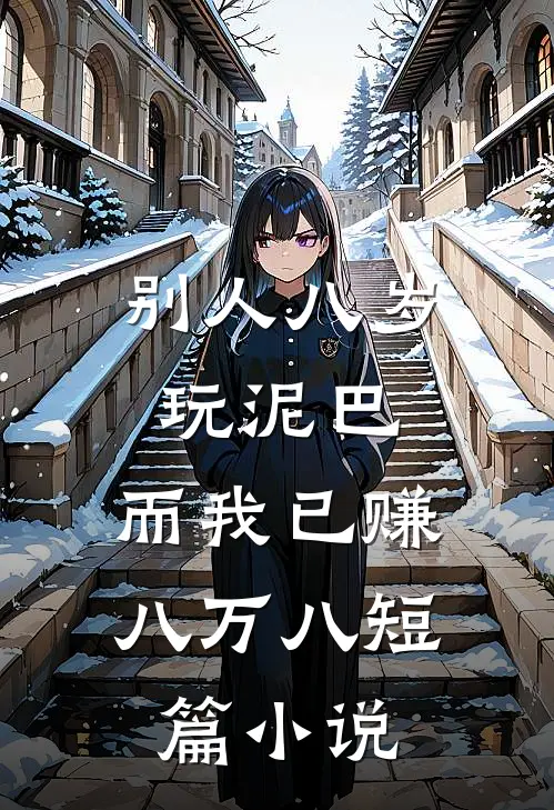 别人八岁玩泥巴，而我已赚八万八短篇小说
