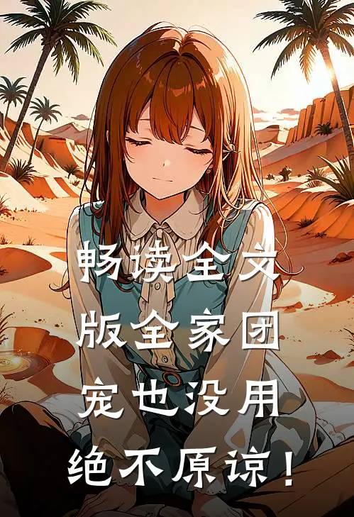 畅读全文版全家团宠也没用，绝不原谅！