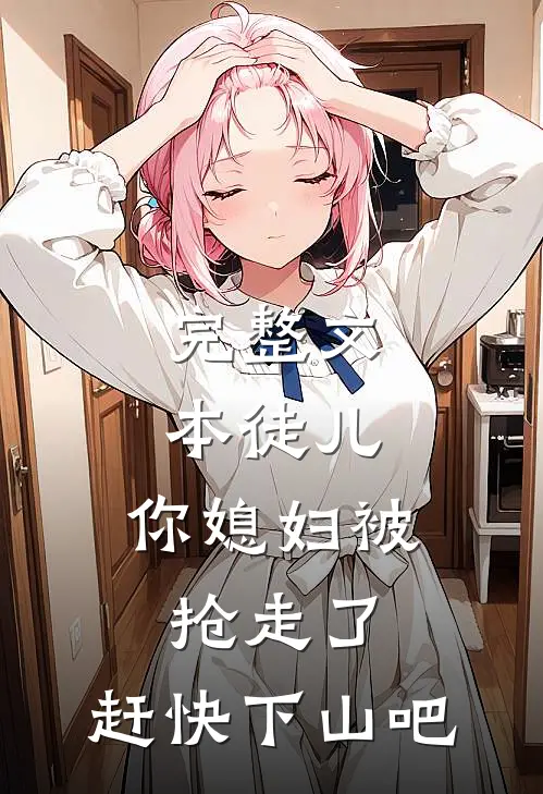 完整文本徒儿，你媳妇被抢走了，赶快下山吧