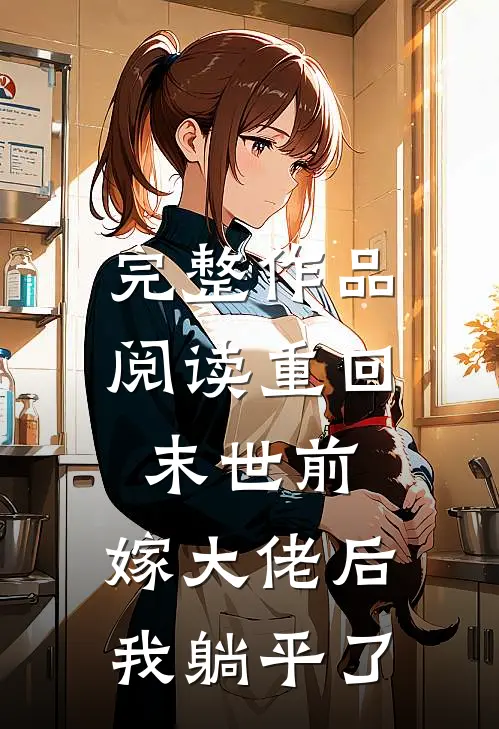 完整作品阅读重回末世前，嫁大佬后我躺平了