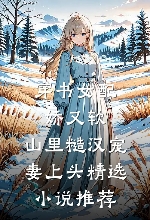 穿书女配娇又软，山里糙汉宠妻上头精选小说推荐