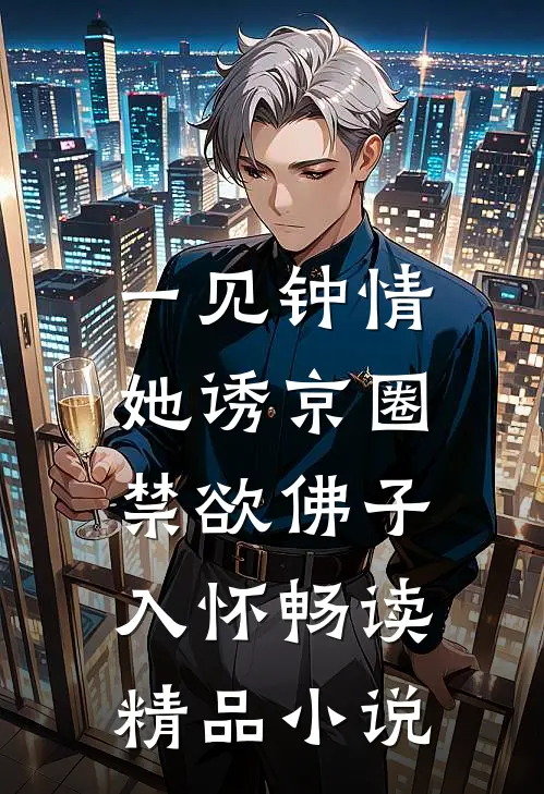 一见钟情：她诱京圈禁欲佛子入怀畅读精品小说