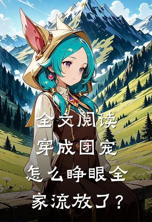 全文阅读穿成团宠，怎么睁眼全家流放了？