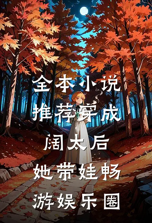全本小说推荐穿成阔太后，她带娃畅游娱乐圈