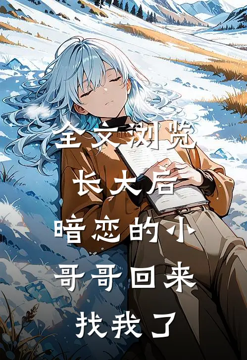 全文浏览长大后，暗恋的小哥哥回来找我了