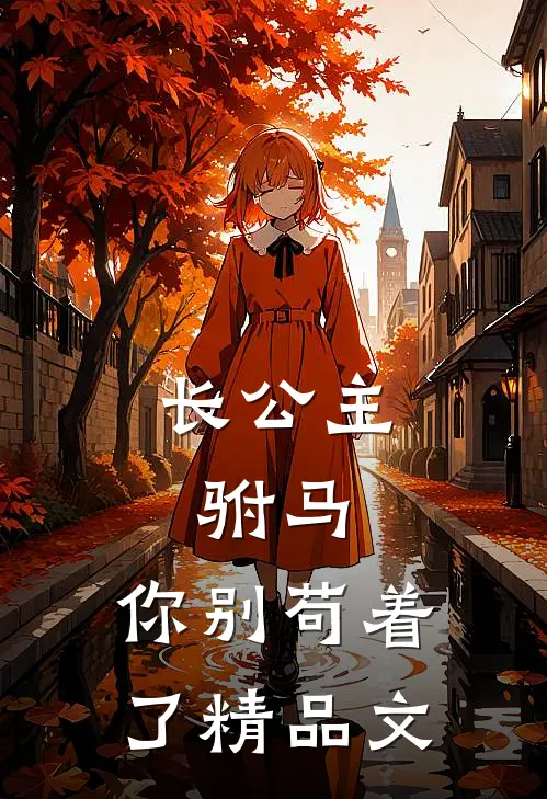 长公主：驸马，你别苟着了精品文