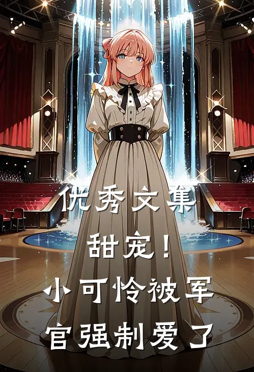 优秀文集甜宠！小可怜被军官强制爱了