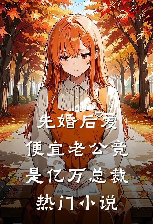 先婚后爱，便宜老公竟是亿万总裁热门小说