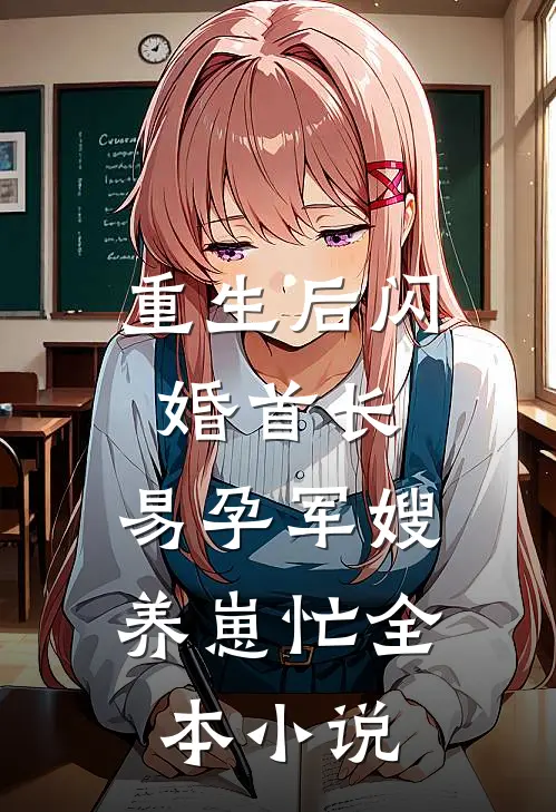 重生后闪婚首长，易孕军嫂养崽忙全本小说