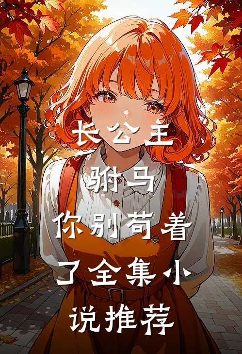 长公主：驸马，你别苟着了全集小说推荐
