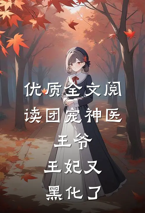 优质全文阅读团宠神医：王爷，王妃又黑化了