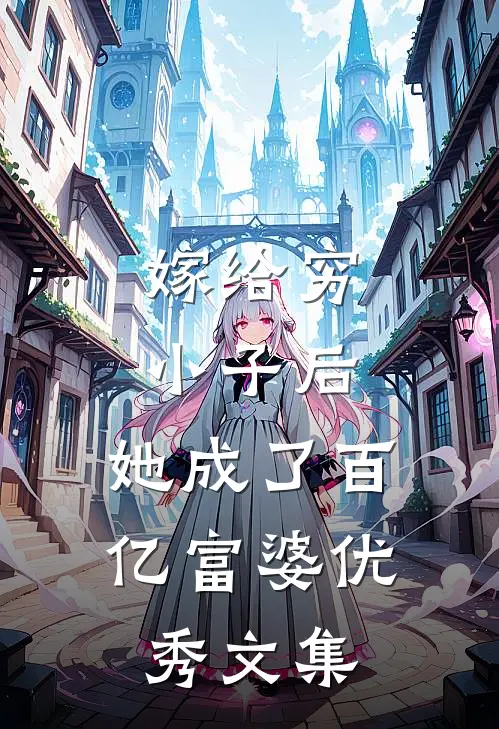 嫁给穷小子后，她成了百亿富婆优秀文集