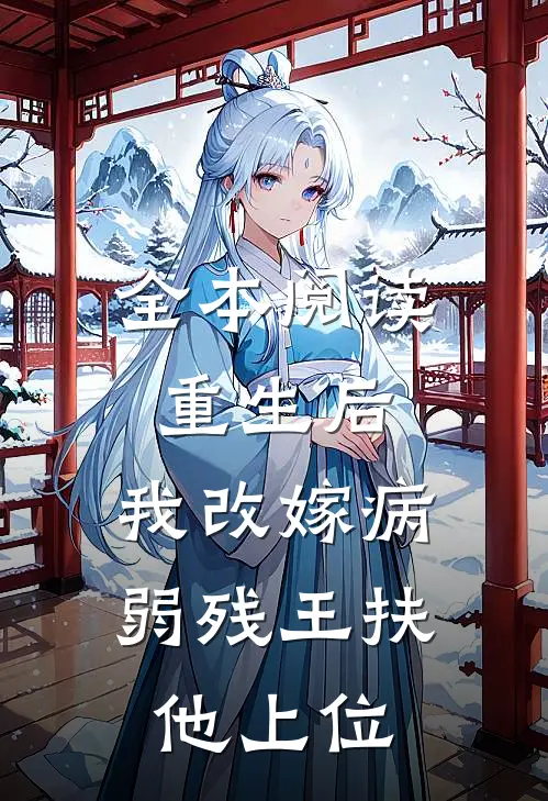 全本阅读重生后，我改嫁病弱残王扶他上位