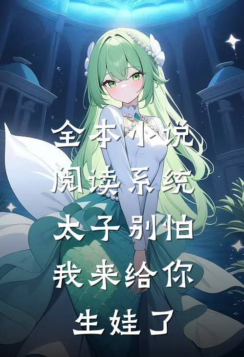 全本小说阅读系统：太子别怕，我来给你生娃了
