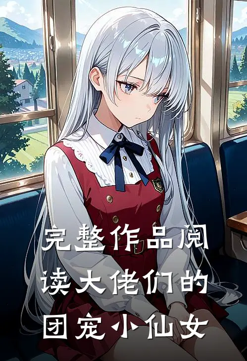完整作品阅读大佬们的团宠小仙女