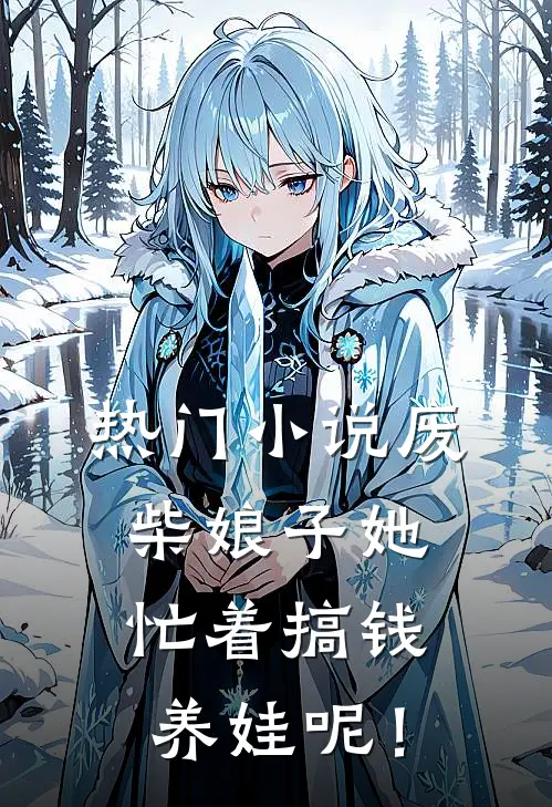 热门小说废柴娘子她忙着搞钱养娃呢！