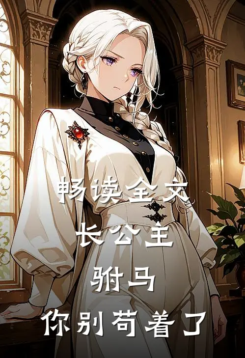 畅读全文长公主：驸马，你别苟着了