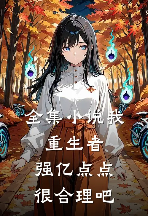 全集小说我，重生者，强亿点点很合理吧
