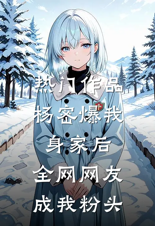 热门作品杨密爆我身家后，全网网友成我粉头