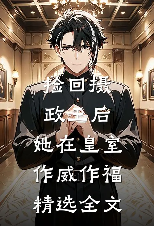 捡回摄政王后，她在皇室作威作福精选全文