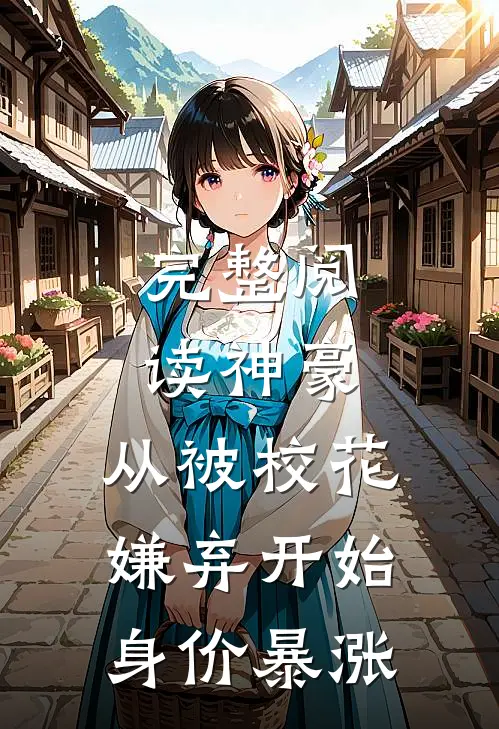 完整阅读神豪：从被校花嫌弃开始身价暴涨