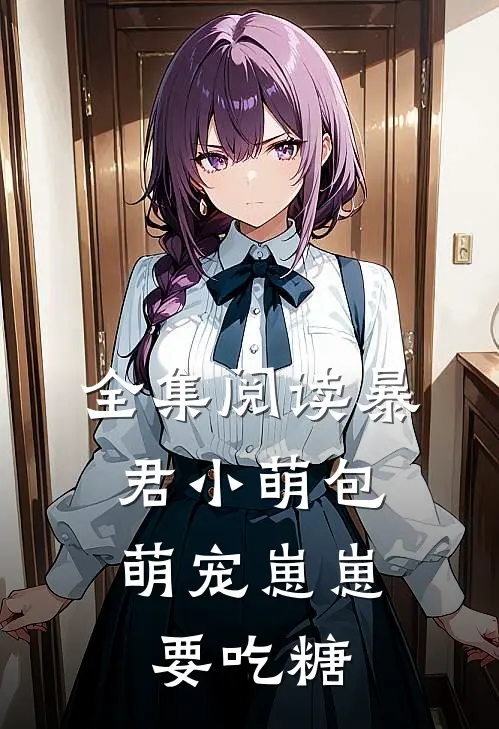 全集阅读暴君小萌包，萌宠崽崽要吃糖