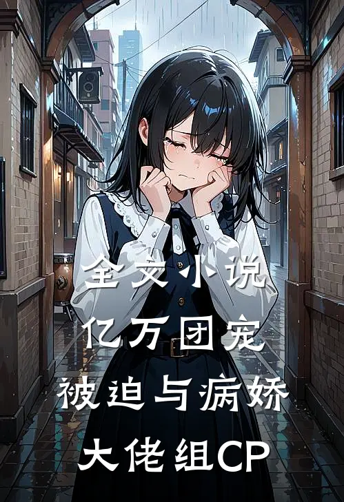 全文小说亿万团宠：被迫与病娇大佬组CP