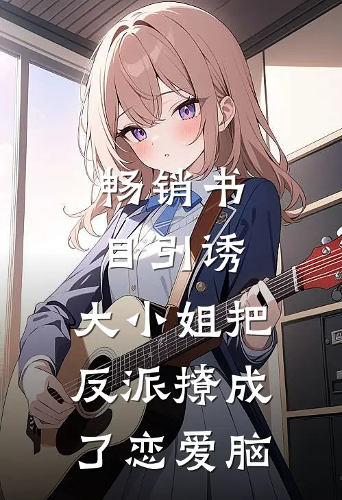 畅销书目引诱：大小姐把反派撩成了恋爱脑