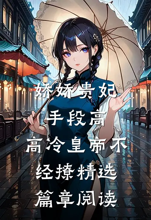 娇娇贵妃手段高，高冷皇帝不经撩精选篇章阅读