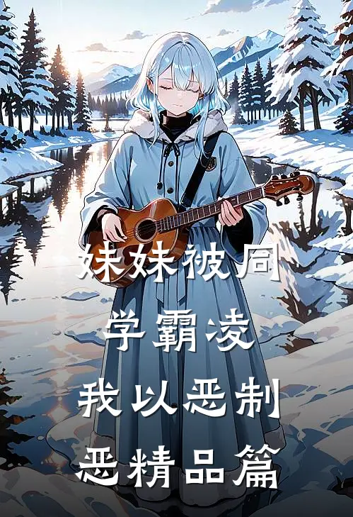妹妹被同学霸凌，我以恶制恶精品篇