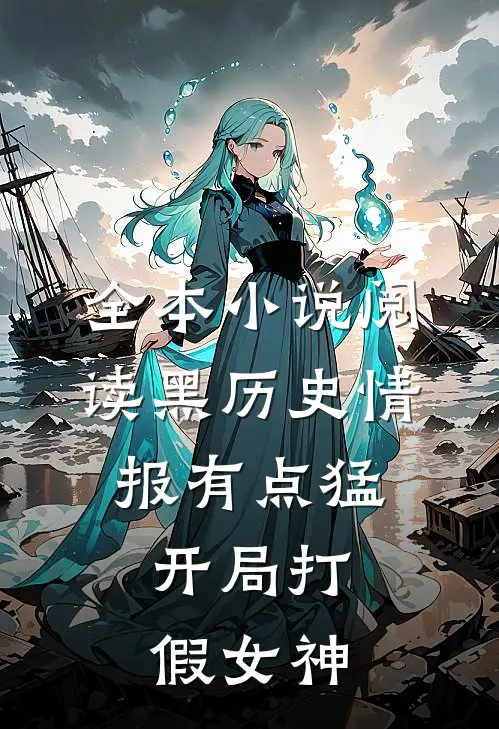 全本小说阅读黑历史情报有点猛，开局打假女神