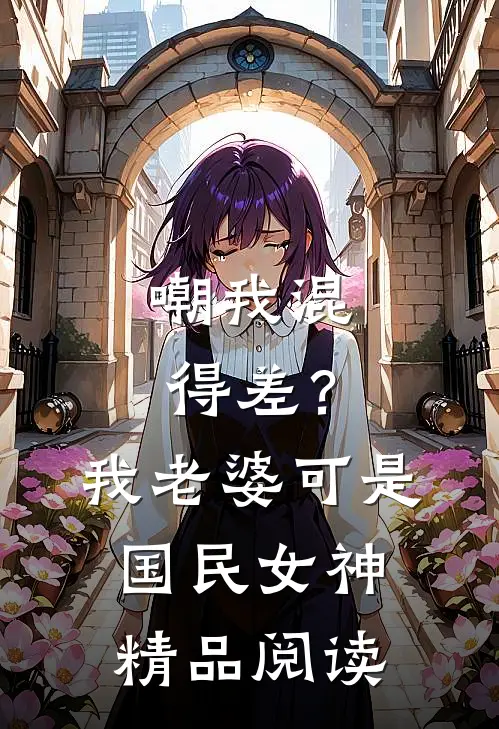 嘲我混得差？我老婆可是国民女神精品阅读