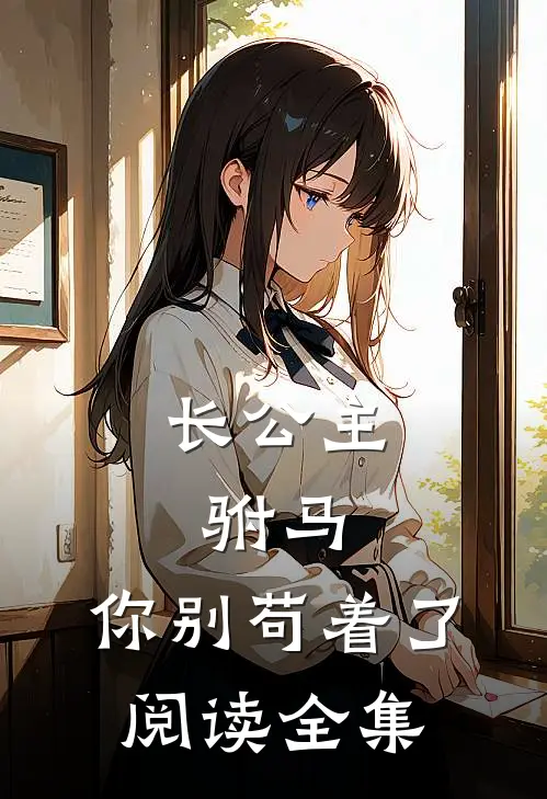 长公主：驸马，你别苟着了阅读全集