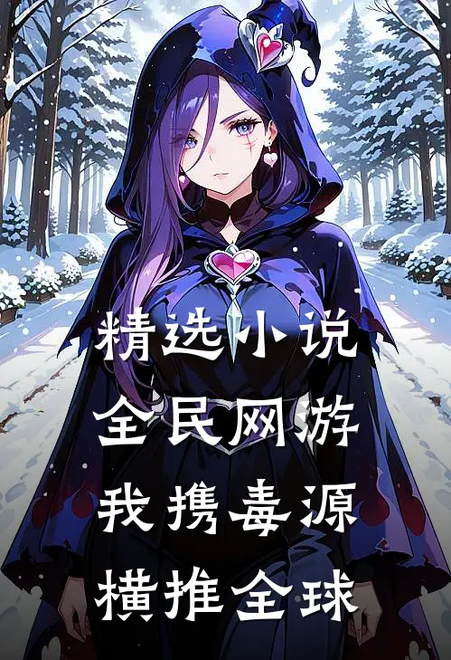 精选小说全民网游：我携毒源横推全球