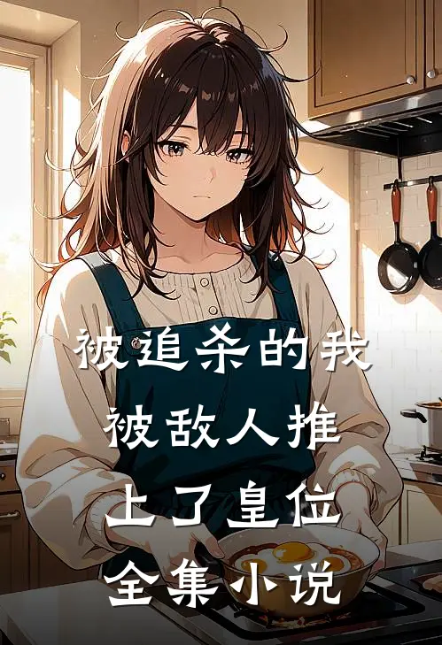 被追杀的我，被敌人推上了皇位全集小说