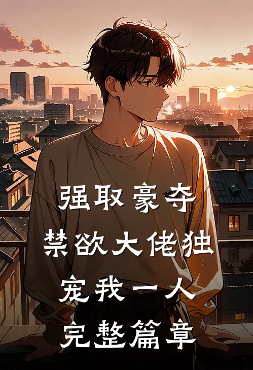 强取豪夺：禁欲大佬独宠我一人完整篇章