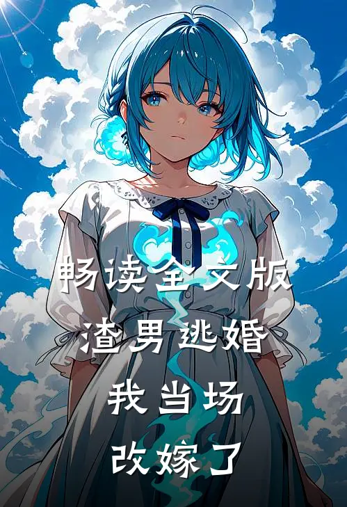 畅读全文版渣男逃婚，我当场改嫁了