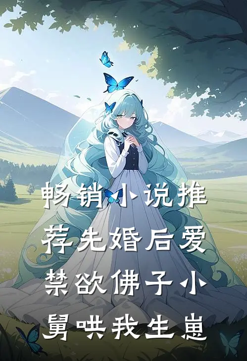 畅销小说推荐先婚后爱：禁欲佛子小舅哄我生崽