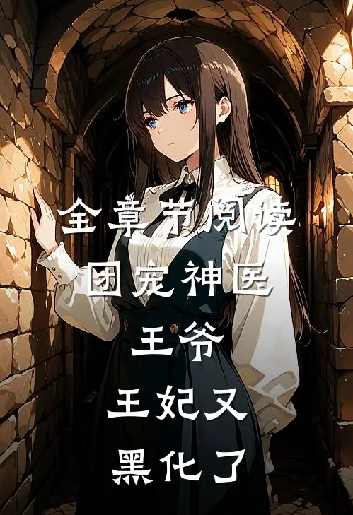 全章节阅读团宠神医：王爷，王妃又黑化了