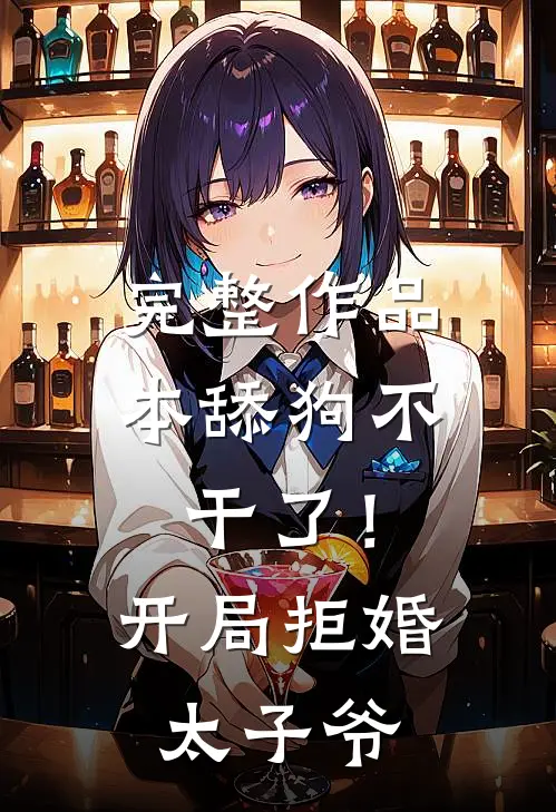 完整作品本舔狗不干了！开局拒婚太子爷