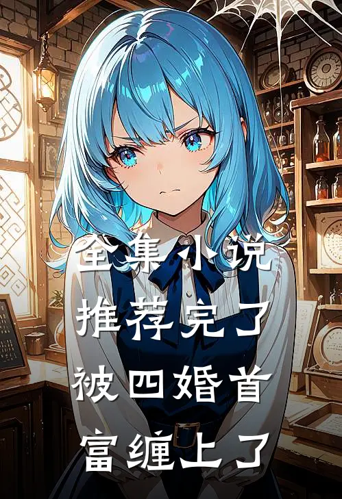 全集小说推荐完了，被四婚首富缠上了