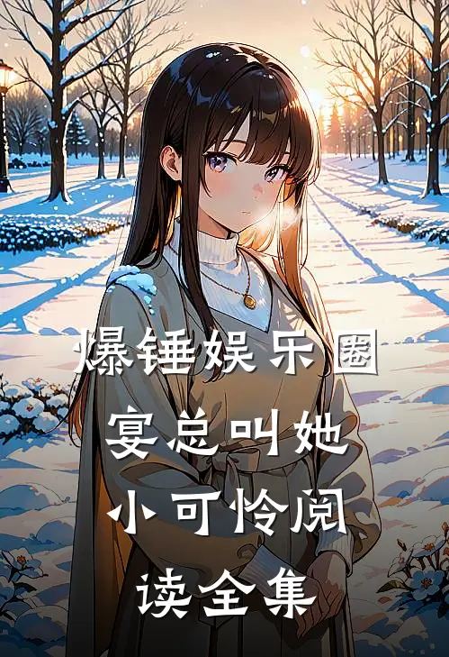 爆锤娱乐圈，宴总叫她小可怜阅读全集