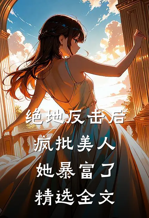 绝地反击后，疯批美人她暴富了精选全文