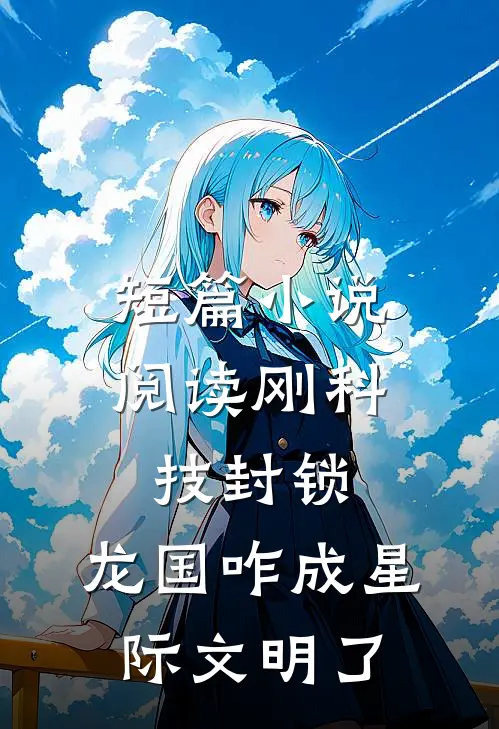 短篇小说阅读刚科技封锁，龙国咋成星际文明了
